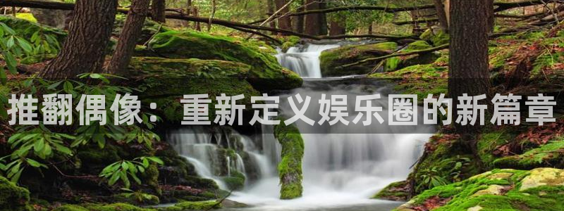 蓝狮在线邀请码怎么获得：推翻偶像：重新定义娱乐圈的新篇章